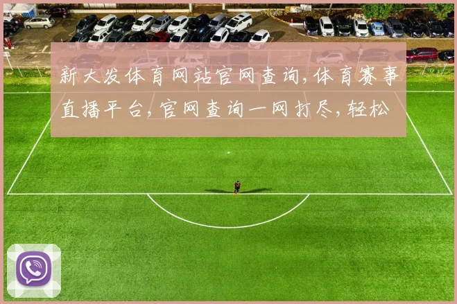 新大发体育网站官网查询,体育赛事直播平台,官网查询一网打尽,轻松找到