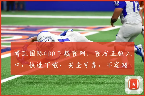博亚国际app下载官网，官方正版入口，快速下载，安全可靠，不容错过，立即体验